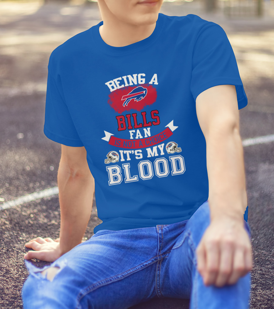 Being A Buffalo Bills Fan Is Not A Choice It's My Blood T-Shirt