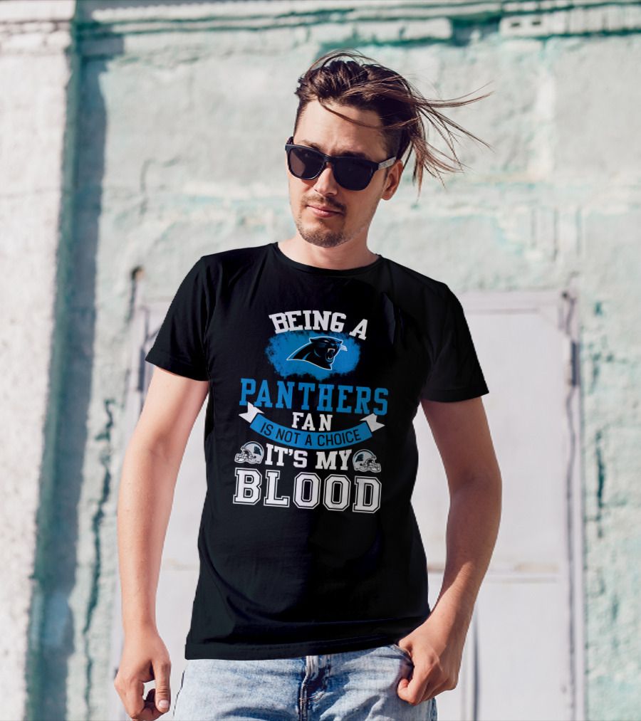 Being A Panthers Fan Is Not A Choice It's My Blood T-Shirt