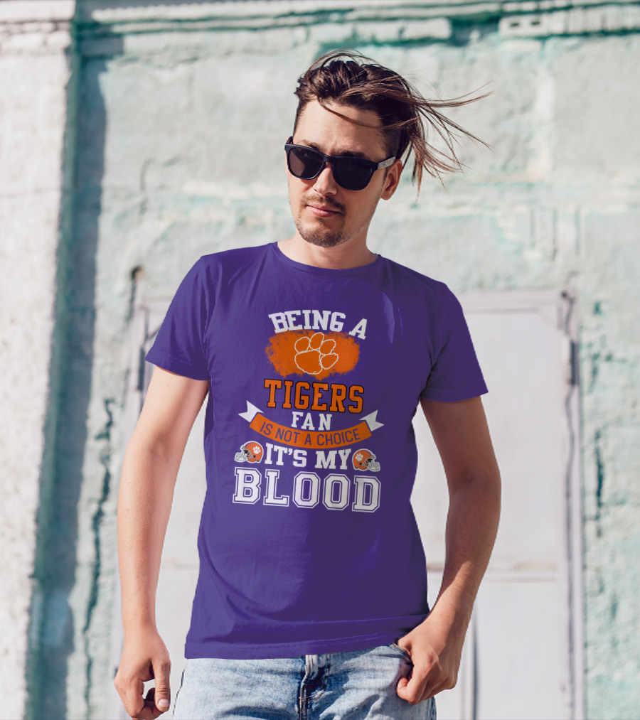 Clemson Tigers Being A Fan Is Not A Choice It's My Blood T-Shirt