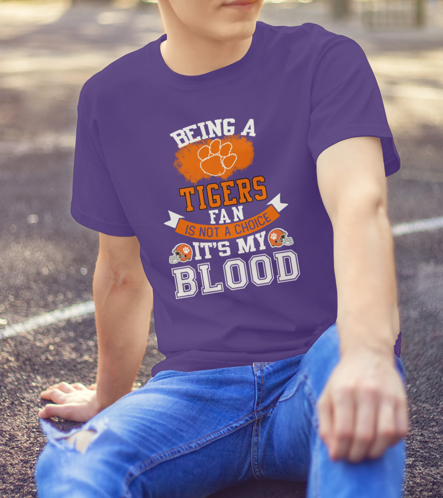 Clemson Tigers Being A Fan Is Not A Choice It's My Blood T-Shirt