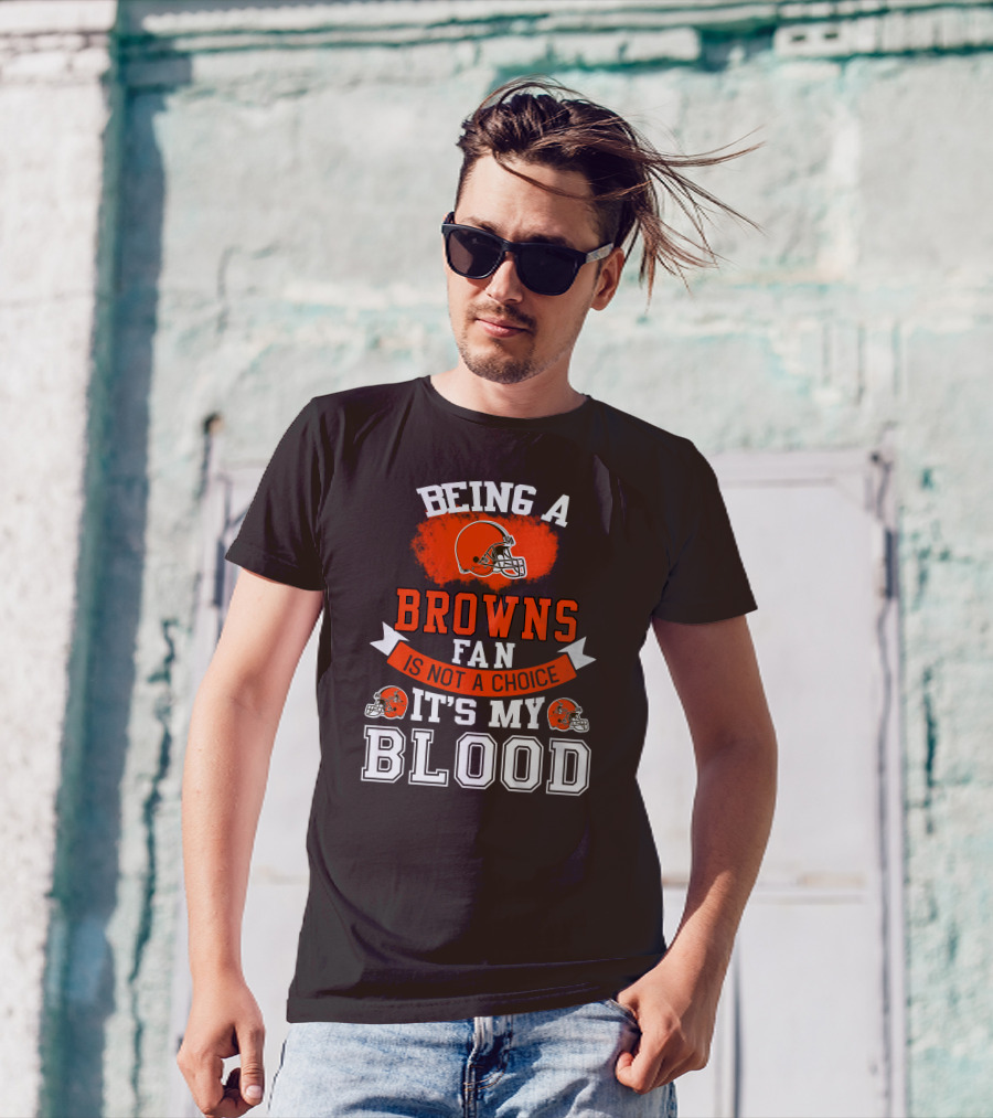 Being A Browns Fan Is Not A Choice It's My Blood T-Shirt