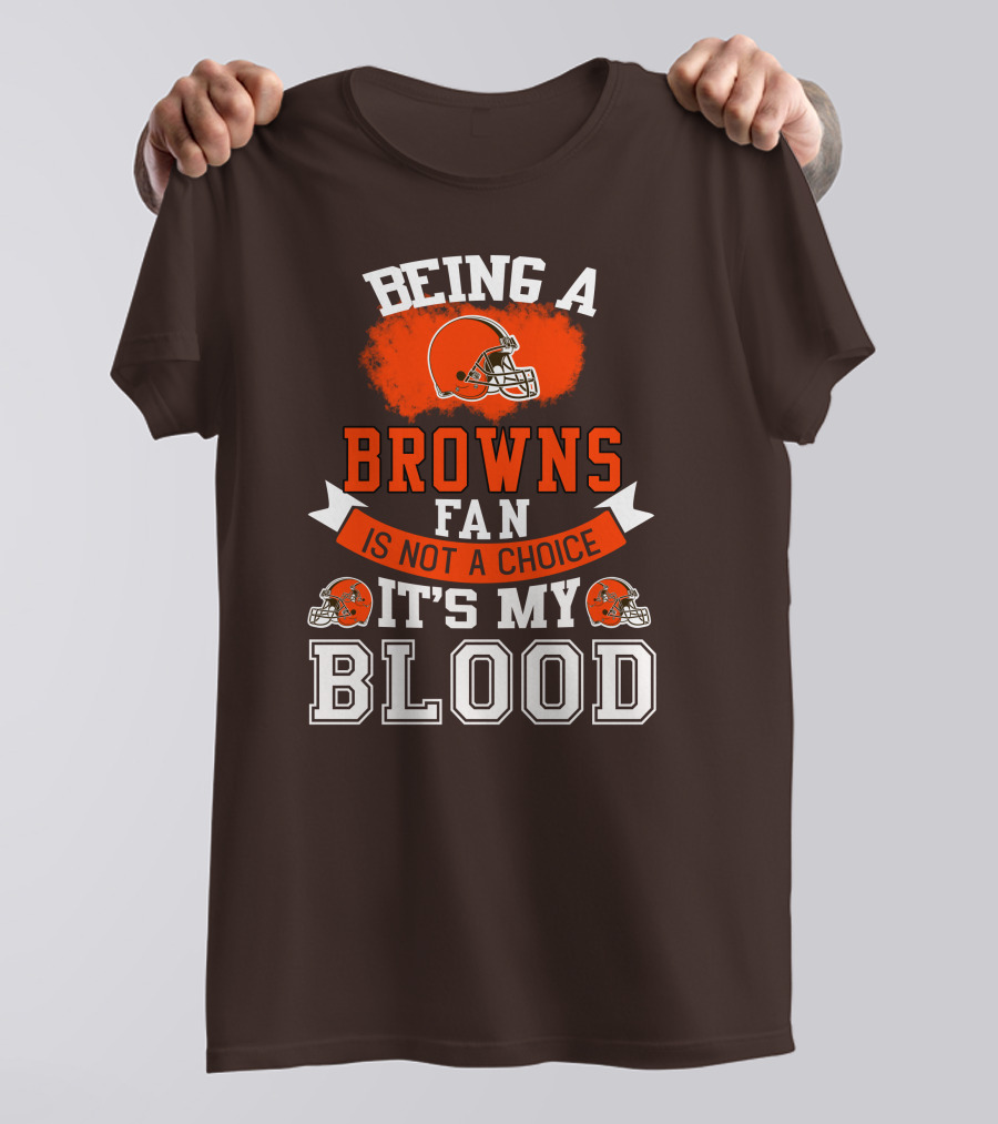 Being A Browns Fan Is Not A Choice It's My Blood T-Shirt