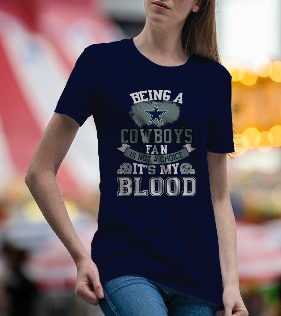 Being A Dallas Cowboys Fan Is Not A Choice It's My Blood Star Helmet T-Shirt