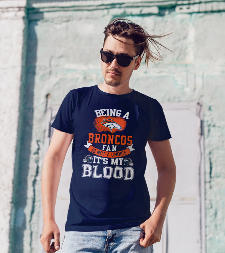 Being A Broncos Fan Is Not A Choice It's My Blood Denver Broncos T-Shirt