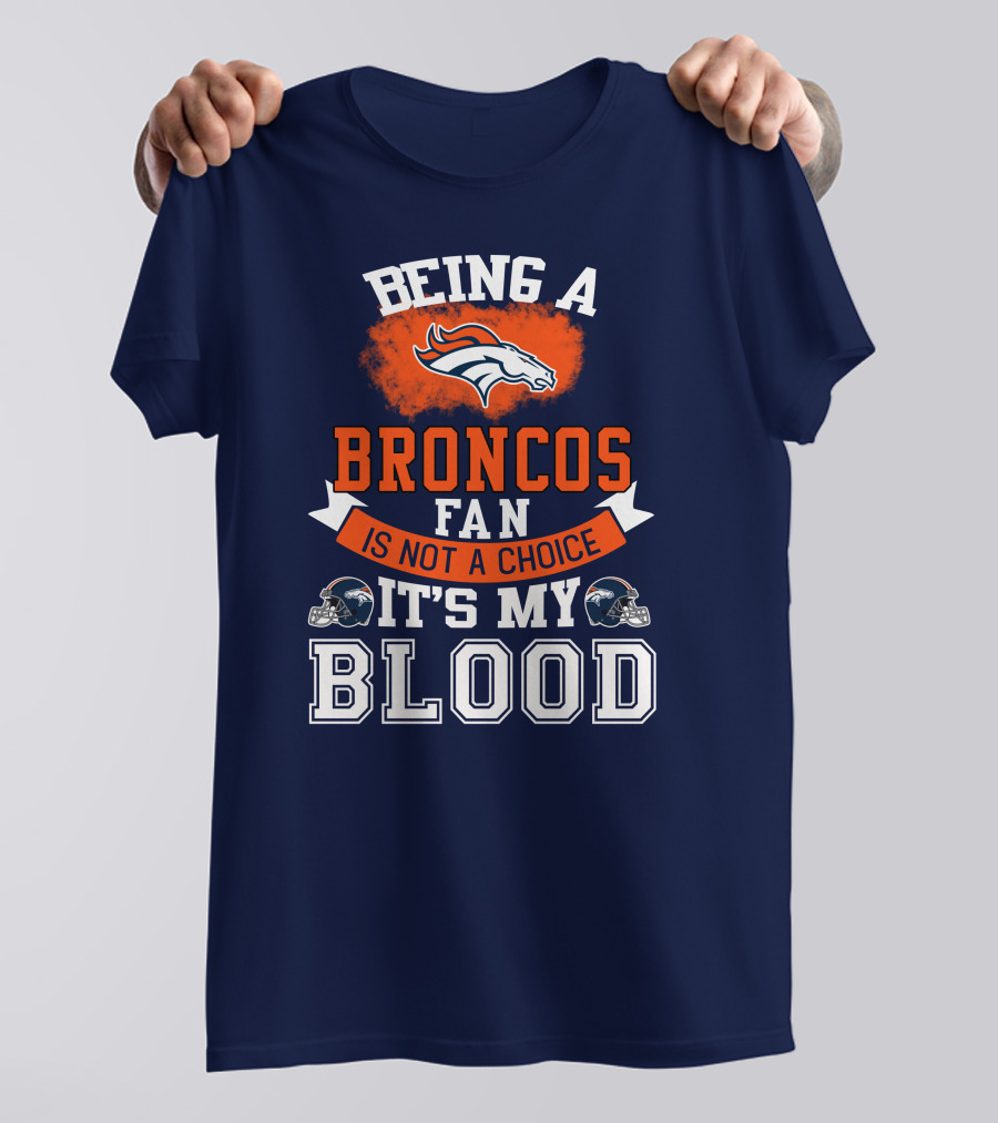 Being A Broncos Fan Is Not A Choice It's My Blood Denver Broncos T-Shirt