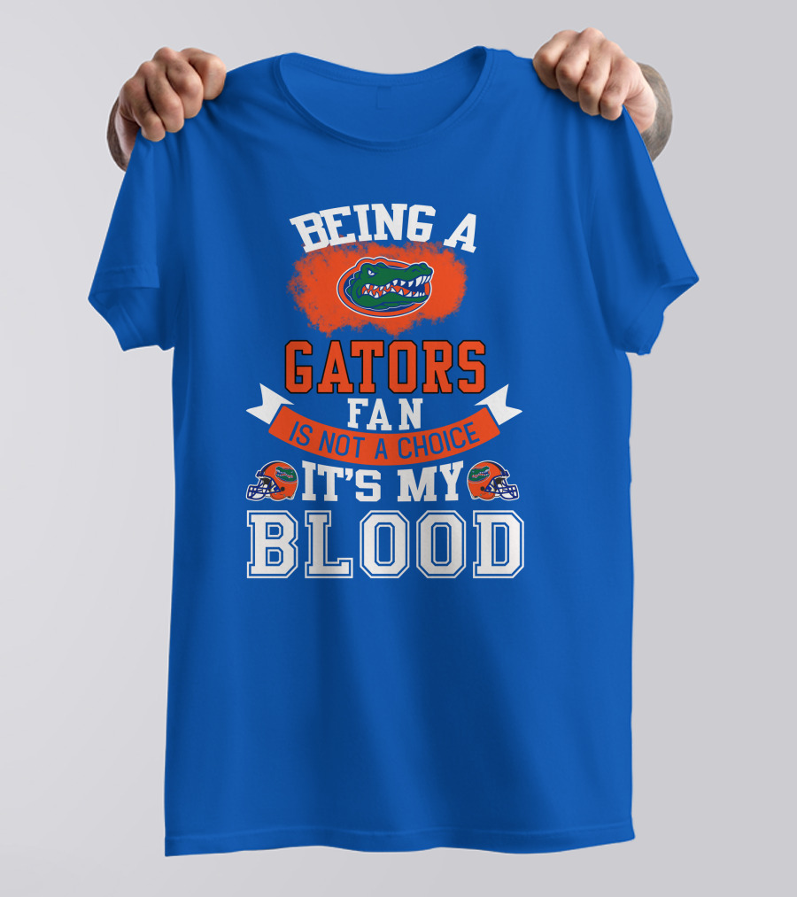 Being A Florida Gators Fan Is Not A Choice It's My Blood T-Shirt
