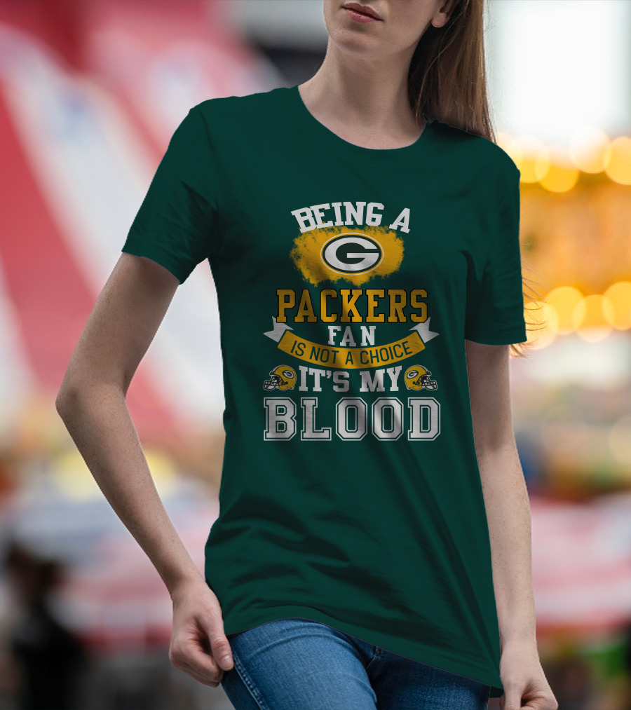 Being A Packers Fan Is Not A Choice It's My Blood T-Shirt