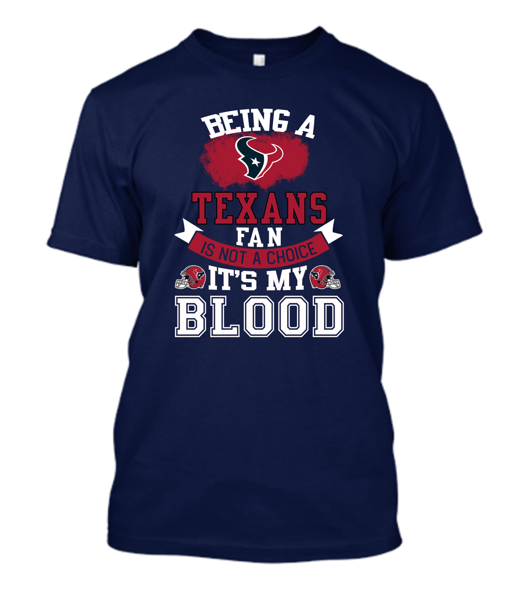 Being A Houston Texans Fan Is Not A Choice It's My Blood T-Shirt