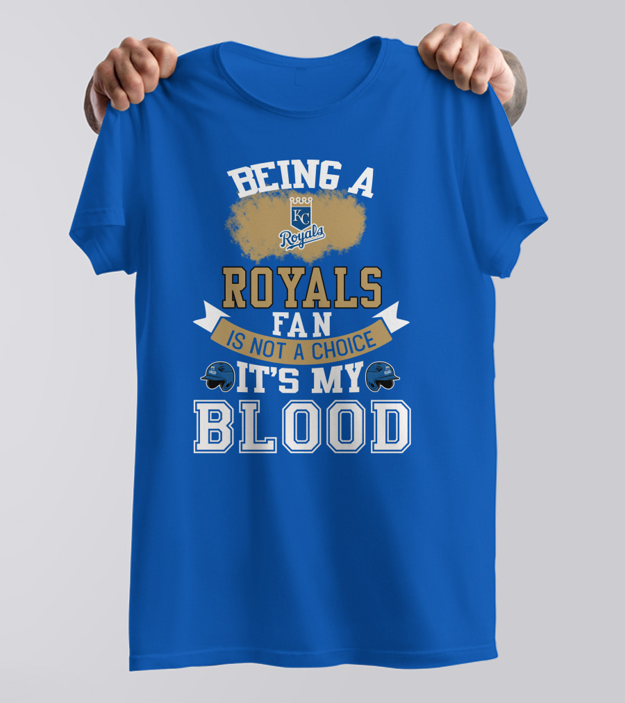 Being A Kc Royals Fan Is Not A Choice It's My Blood T-Shirt
