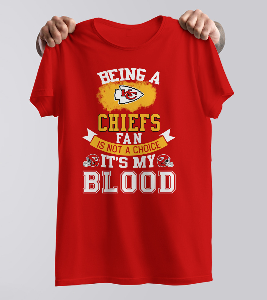 Being A Kansas City Chiefs Fan Is Not A Choice It's My Blood Chiefs T-Shirt