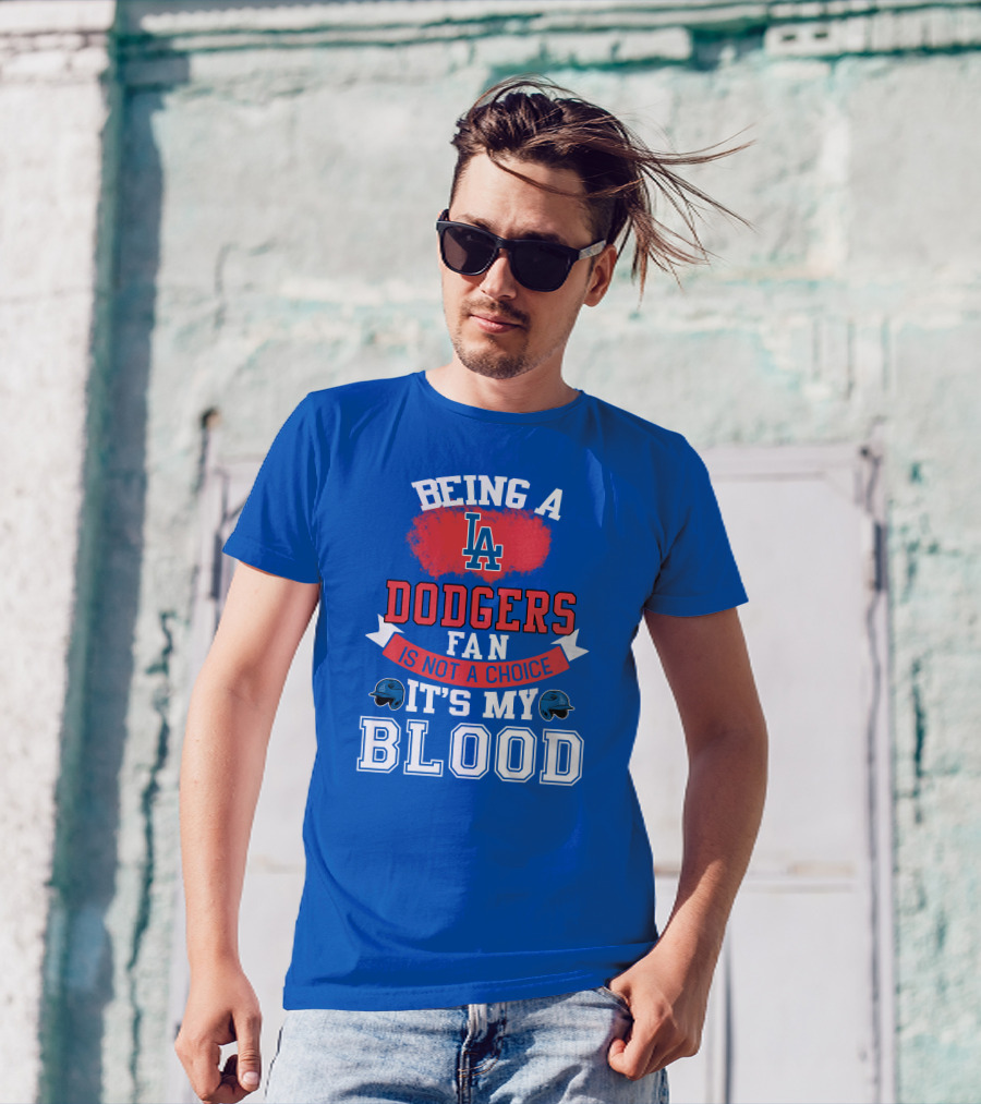 Being A Dodgers Fan Is Not A Choice It's My Blood La Dodgers T-Shirt
