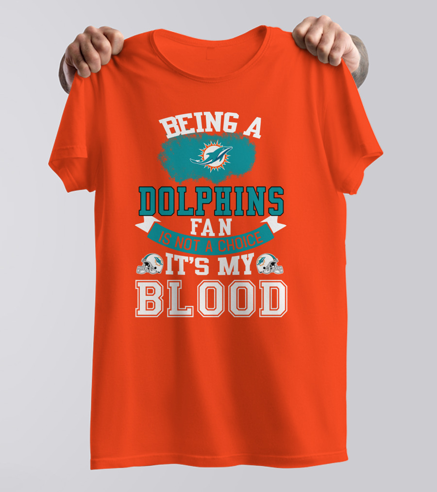 Being A Miami Dolphins Fan Is Not A Choice It's My Blood T-Shirt