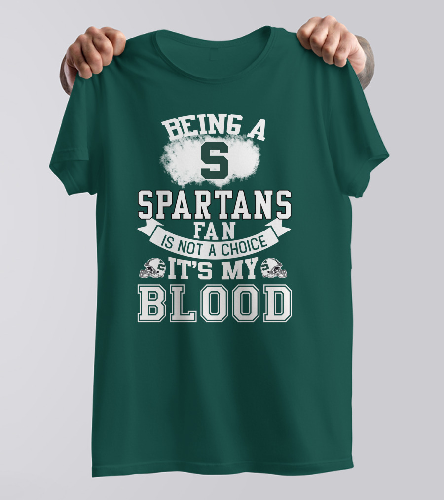 Being A Spartans Fan Is Not A Choice It's My Blood T-Shirt