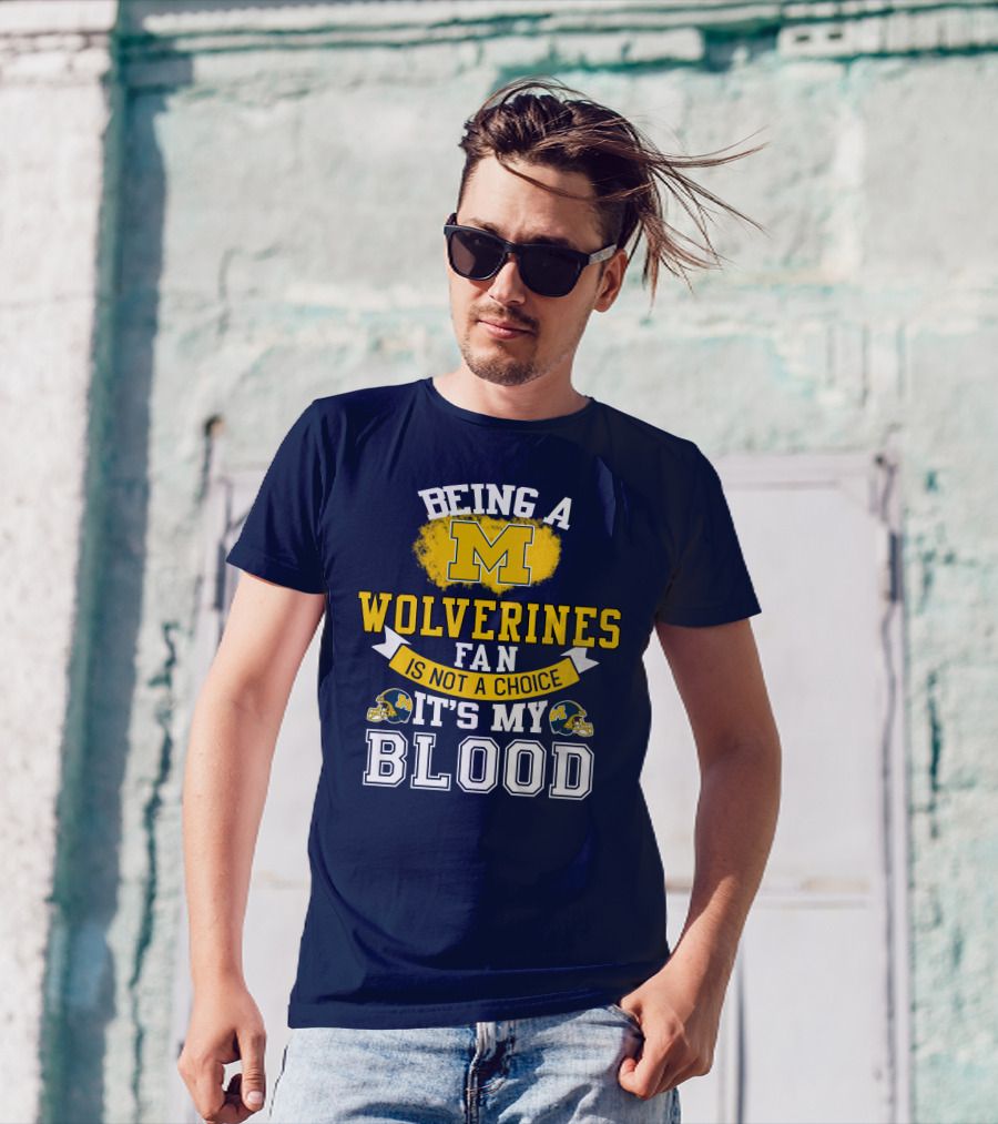 Being A Michigan Wolverines Fan Is Not A Choice It's My Blood T-Shirt