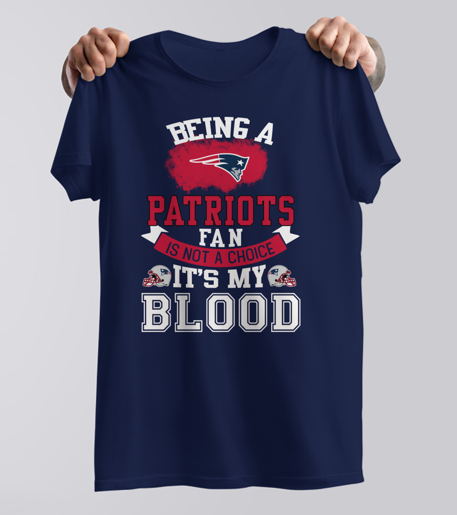 Being A Patriots Fan Is Not A Choice It's My Blood New England Patriots T-Shirt