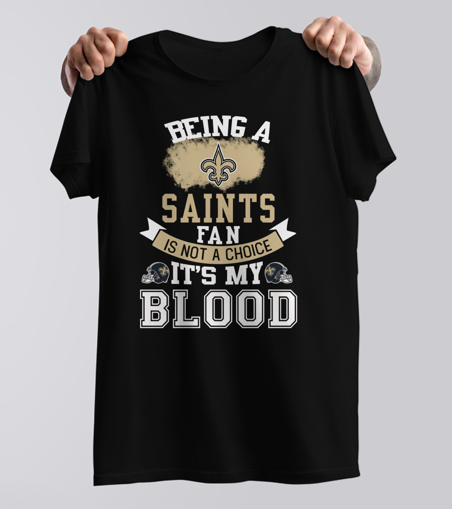 Being A New Orleans Saints Fan Is Not A Choice It's My Blood Fleur-De-Lis Helmet T-Shirt