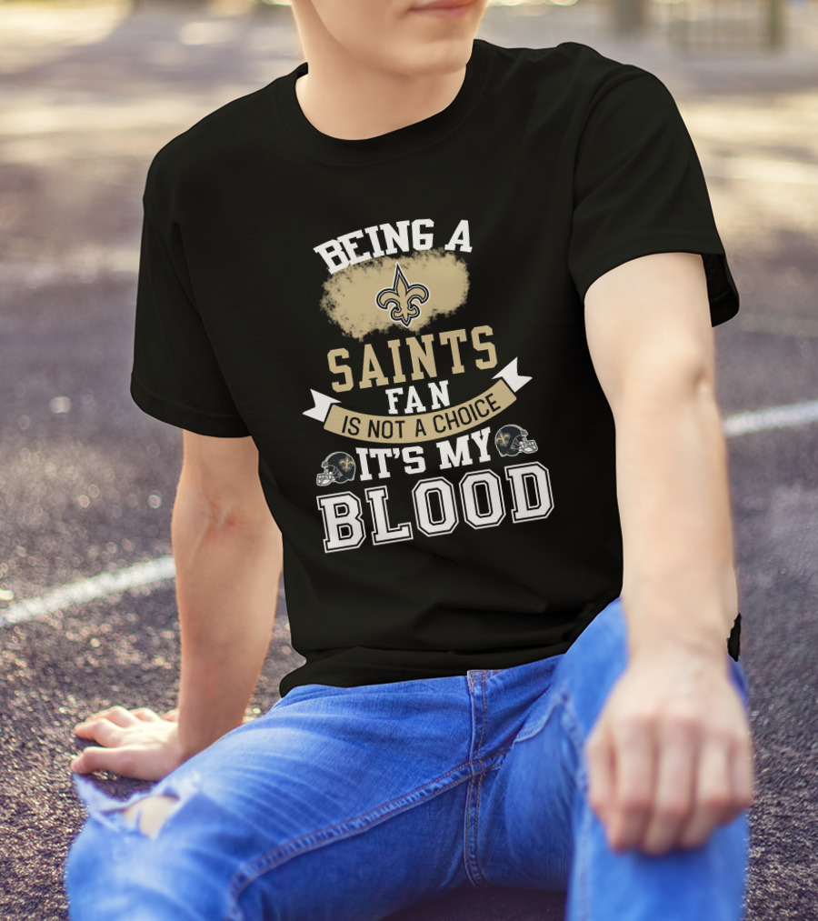 Being A New Orleans Saints Fan Is Not A Choice It's My Blood Fleur-De-Lis Helmet T-Shirt