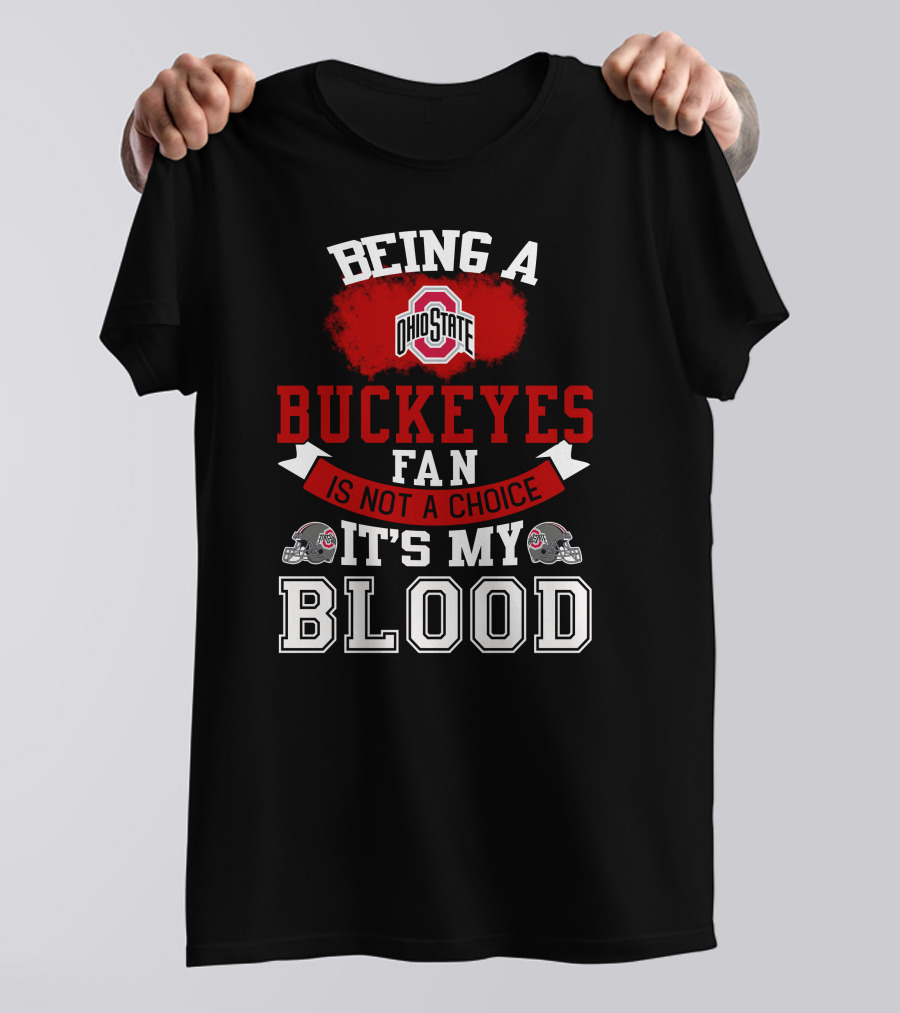 Being A Ohio State Buckeyes Fan Is Not A Choice It's My Blood T-Shirt