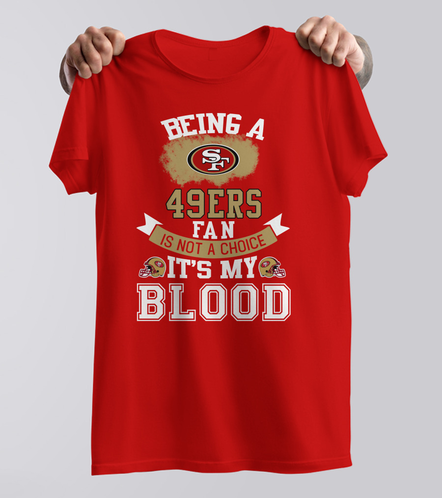 Being A San Francisco 49ers Fan Is Not A Choice It's My Blood 49ers Helmets T-Shirt