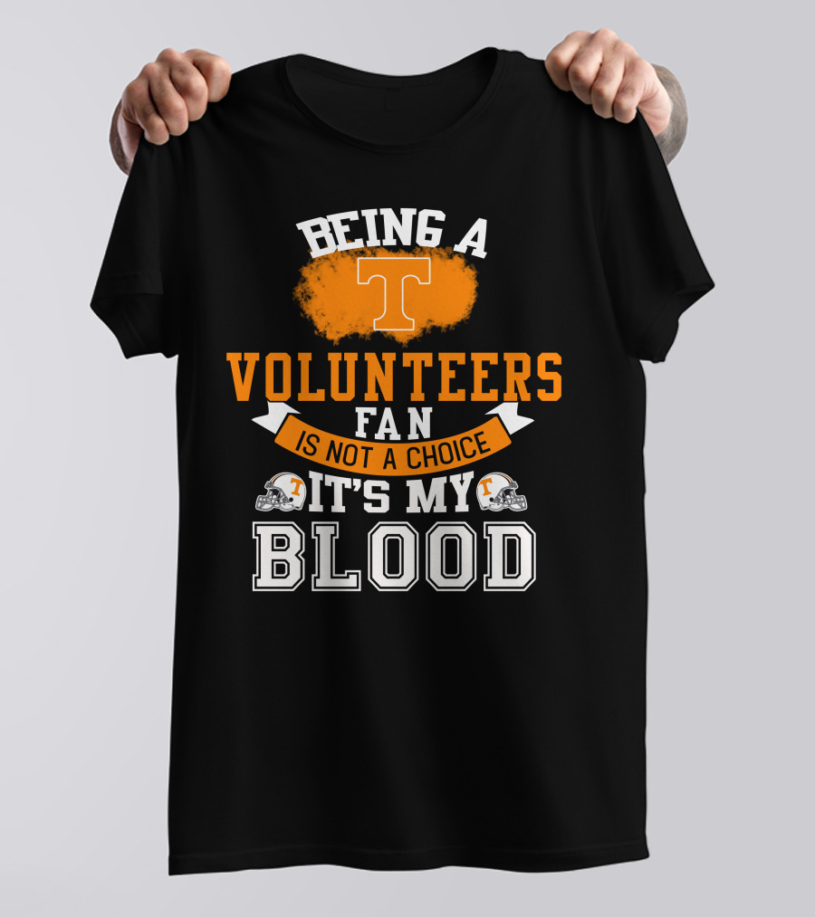 Being A Tennessee Volunteers Fan Is Not A Choice It's My Blood With Orange T And Football Helmets T-Shirt
