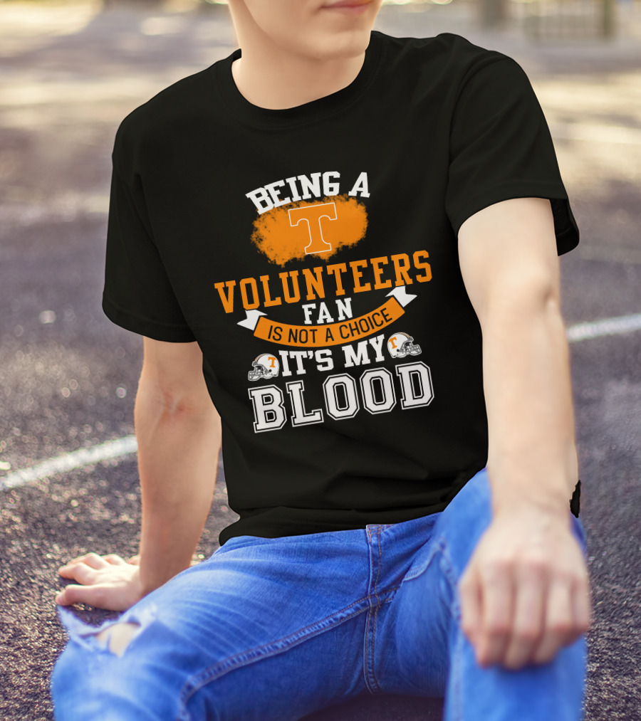 Being A Tennessee Volunteers Fan Is Not A Choice It's My Blood With Orange T And Football Helmets T-Shirt