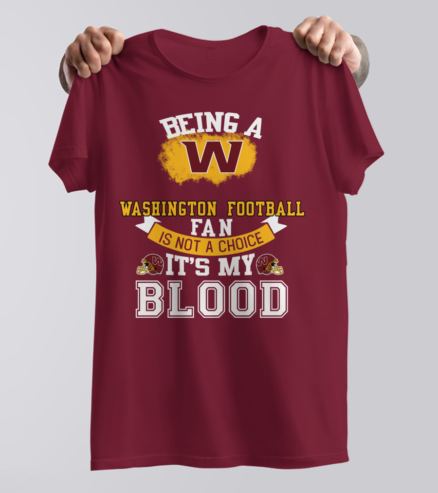 Being A Washington Football Fan Is Not A Choice It's My Blood T-Shirt