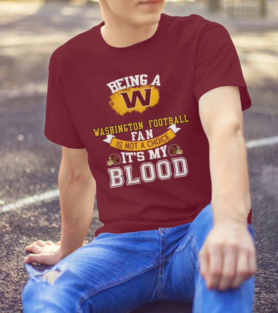 Being A Washington Football Fan Is Not A Choice It's My Blood T-Shirt
