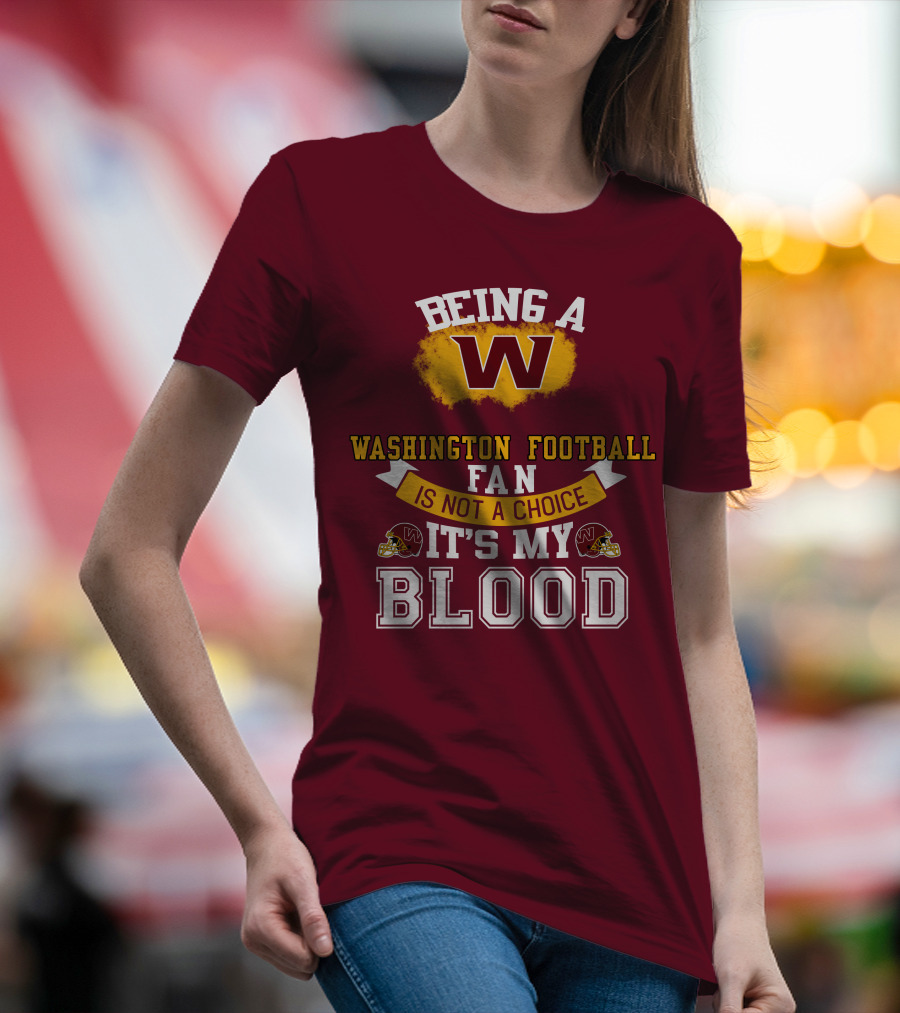 Being A Washington Football Fan Is Not A Choice It's My Blood T-Shirt