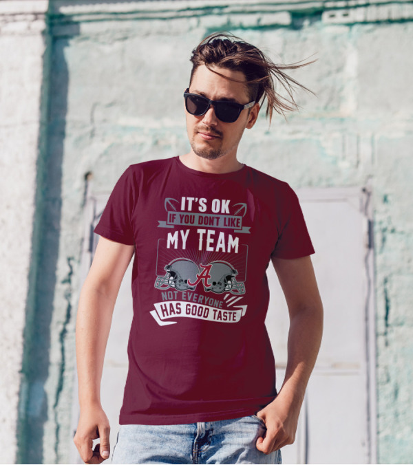 Alabama Crimson Tide It's Ok If You Don't Like My Team Not Everyone Has Good Taste T-Shirt