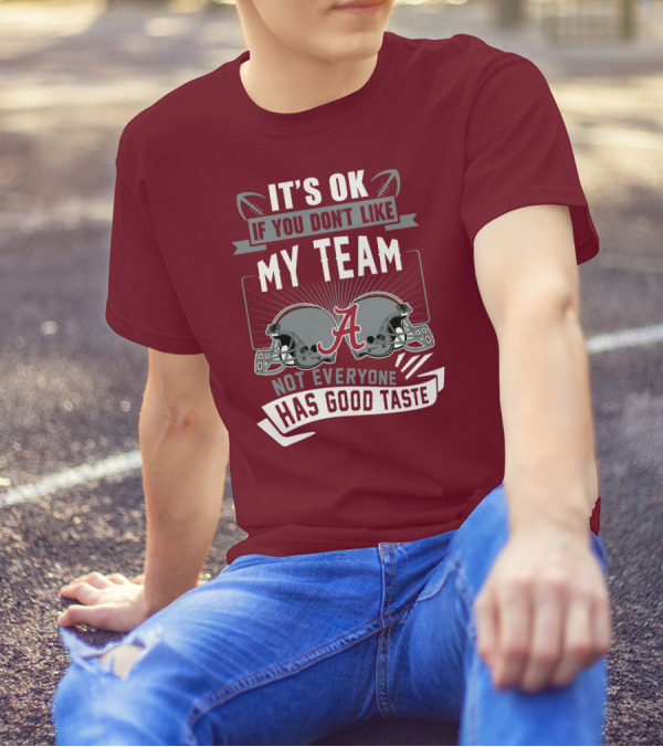 Alabama Crimson Tide It's Ok If You Don't Like My Team Not Everyone Has Good Taste T-Shirt