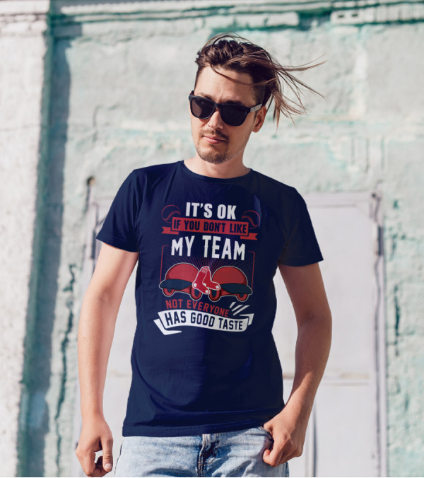 It's Ok If You Don't Like My Team Not Everyone Has Good Taste Boston Red Sox T-Shirt