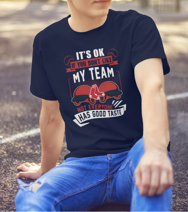 It's Ok If You Don't Like My Team Not Everyone Has Good Taste Boston Red Sox T-Shirt