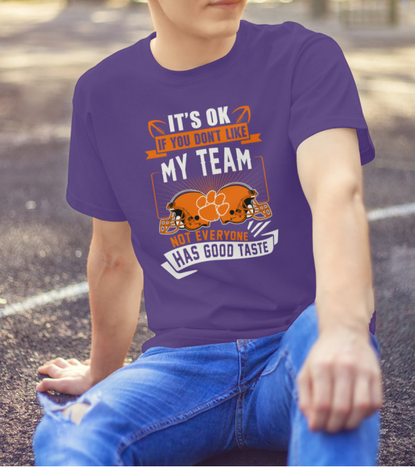 It's OK If You Don't Like My Team Not Everyone Has Good Taste Clemson Tigers Helmets T-Shirt
