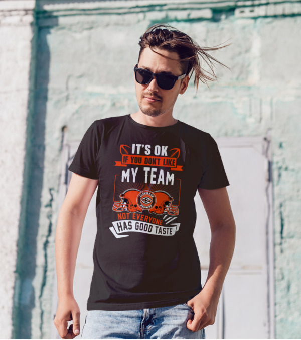 Cleveland Browns It's Ok If You Don't Like My Team Not Everyone Has Good Taste T-Shirt