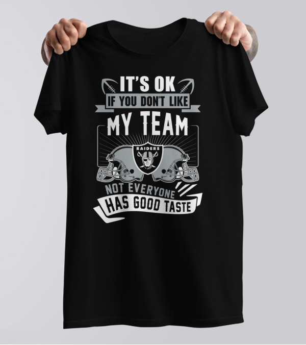 Las Vegas Raiders It's Ok If You Don't Like My Team Not Everyone Has Good Taste T-Shirt