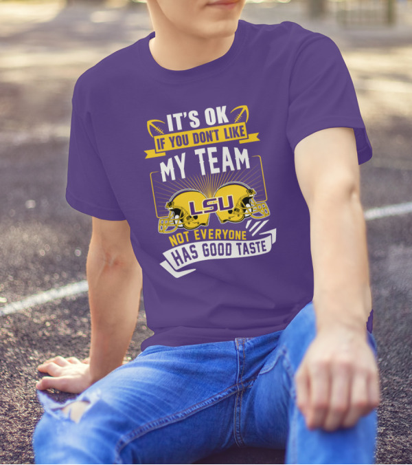 LSU Tigers It's Ok If You Don't Like My Team Not Everyone Has Good Taste T-Shirt