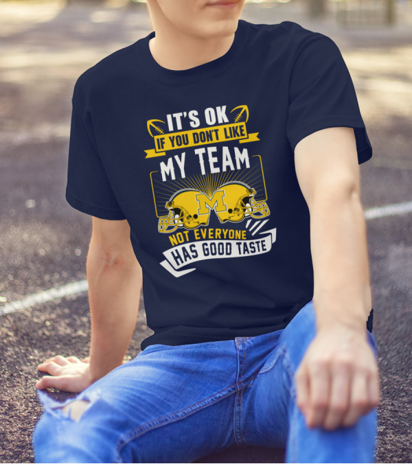 It's OK If You Don't Like My Team Michigan Wolverines Not Everyone Has Good Taste T-Shirt
