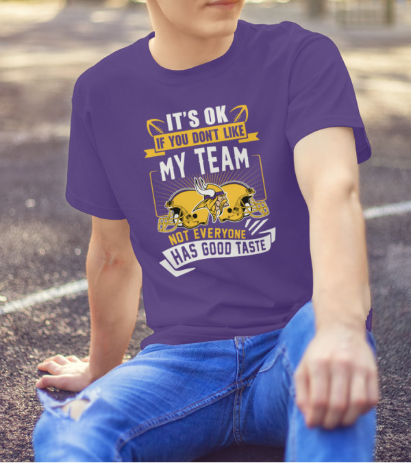 Minnesota Vikings It's Ok If You Don't Like My Team Not Everyone Has Good Taste T-Shirt