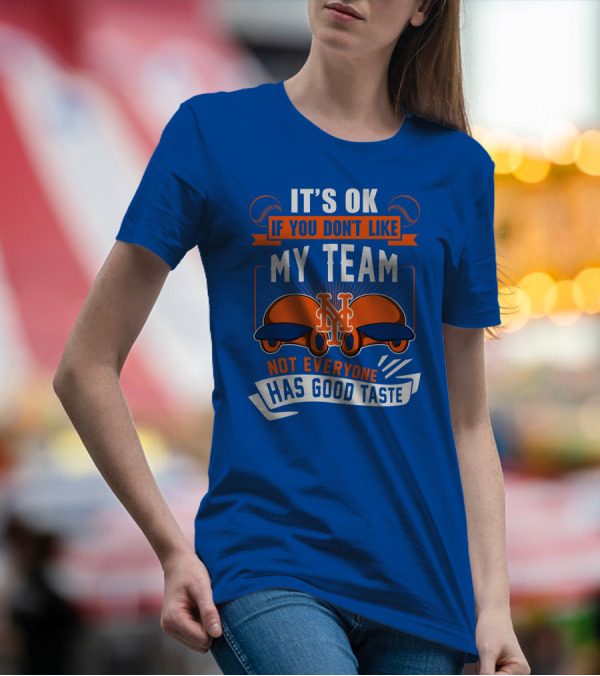 New York Mets It's Ok If You Don't Like My Team Not Everyone Has Good Taste T-Shirt