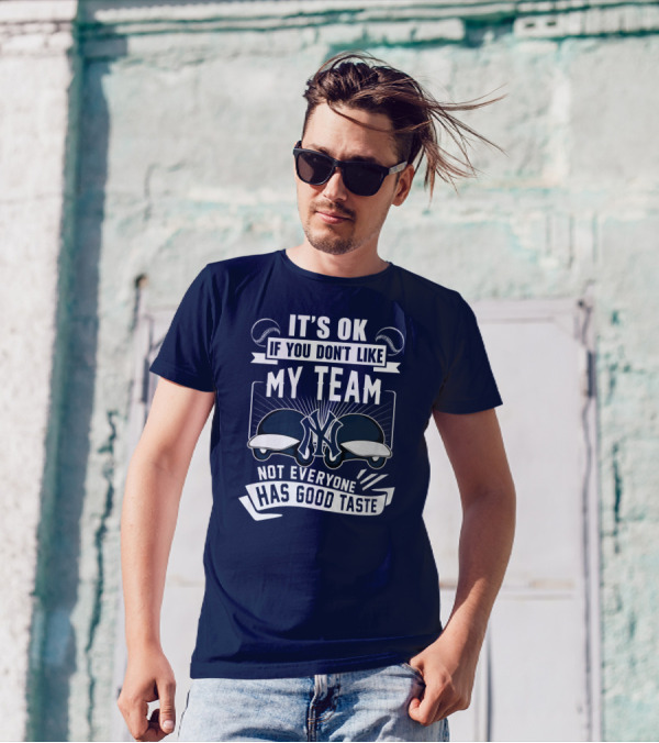It's Ok If You Don't Like My Team New York Yankees Not Everyone Has Good Taste T-Shirt