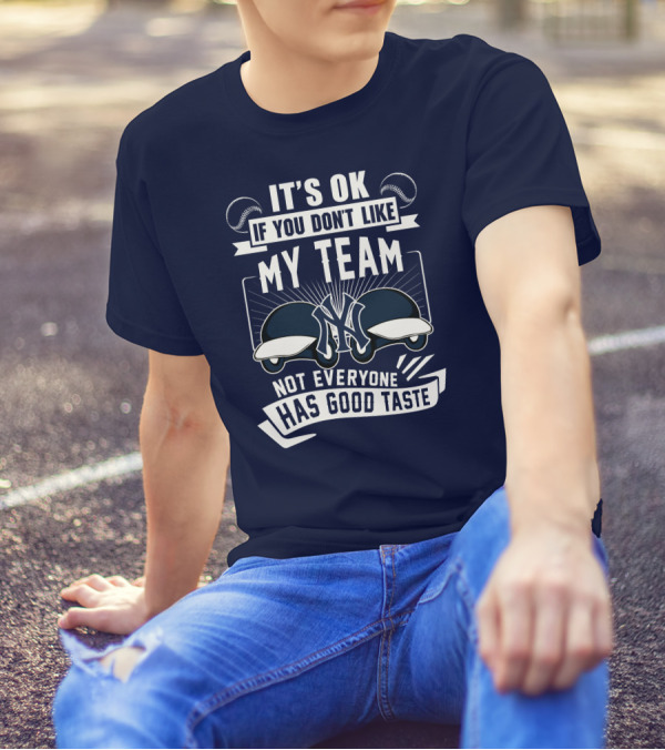 It's Ok If You Don't Like My Team New York Yankees Not Everyone Has Good Taste T-Shirt