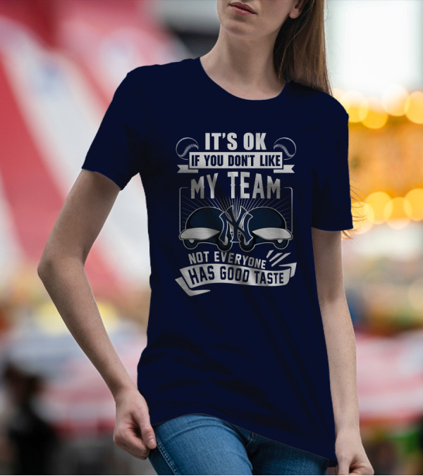 It's Ok If You Don't Like My Team New York Yankees Not Everyone Has Good Taste T-Shirt