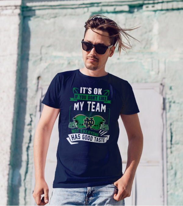 It's Ok If You Don't Like My Team Notre Dame Not Everyone Has Good Taste T-Shirt