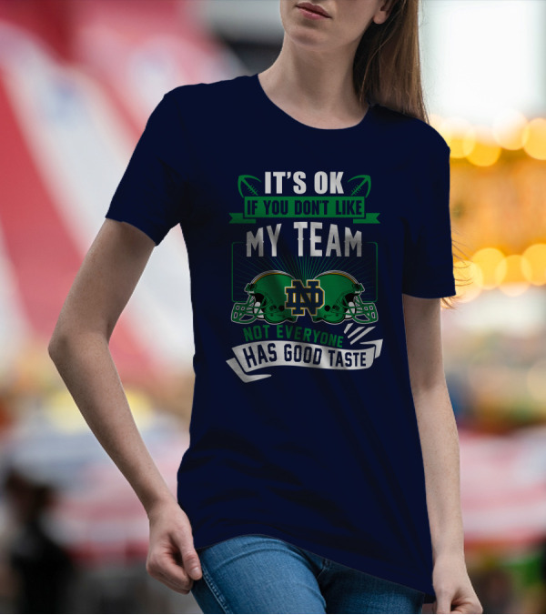 It's Ok If You Don't Like My Team Notre Dame Not Everyone Has Good Taste T-Shirt