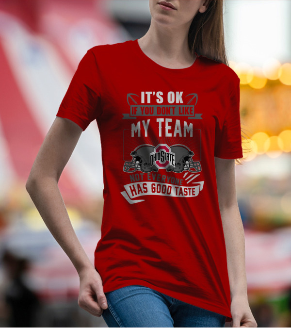 Ohio State Buckeyes It's Ok If You Don't Like My Team Not Everyone Has Good Taste T-Shirt