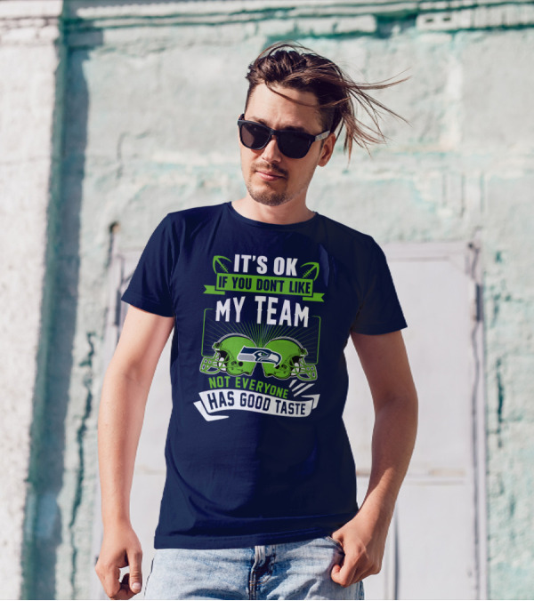 It's Ok If You Don't Like My Team Seattle Seahawks Not Everyone Has Good Taste T-Shirt