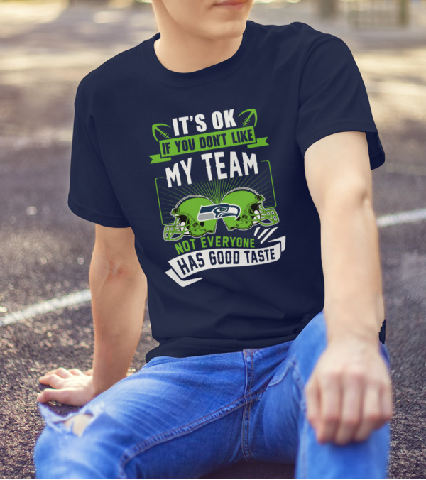 It's Ok If You Don't Like My Team Seattle Seahawks Not Everyone Has Good Taste T-Shirt