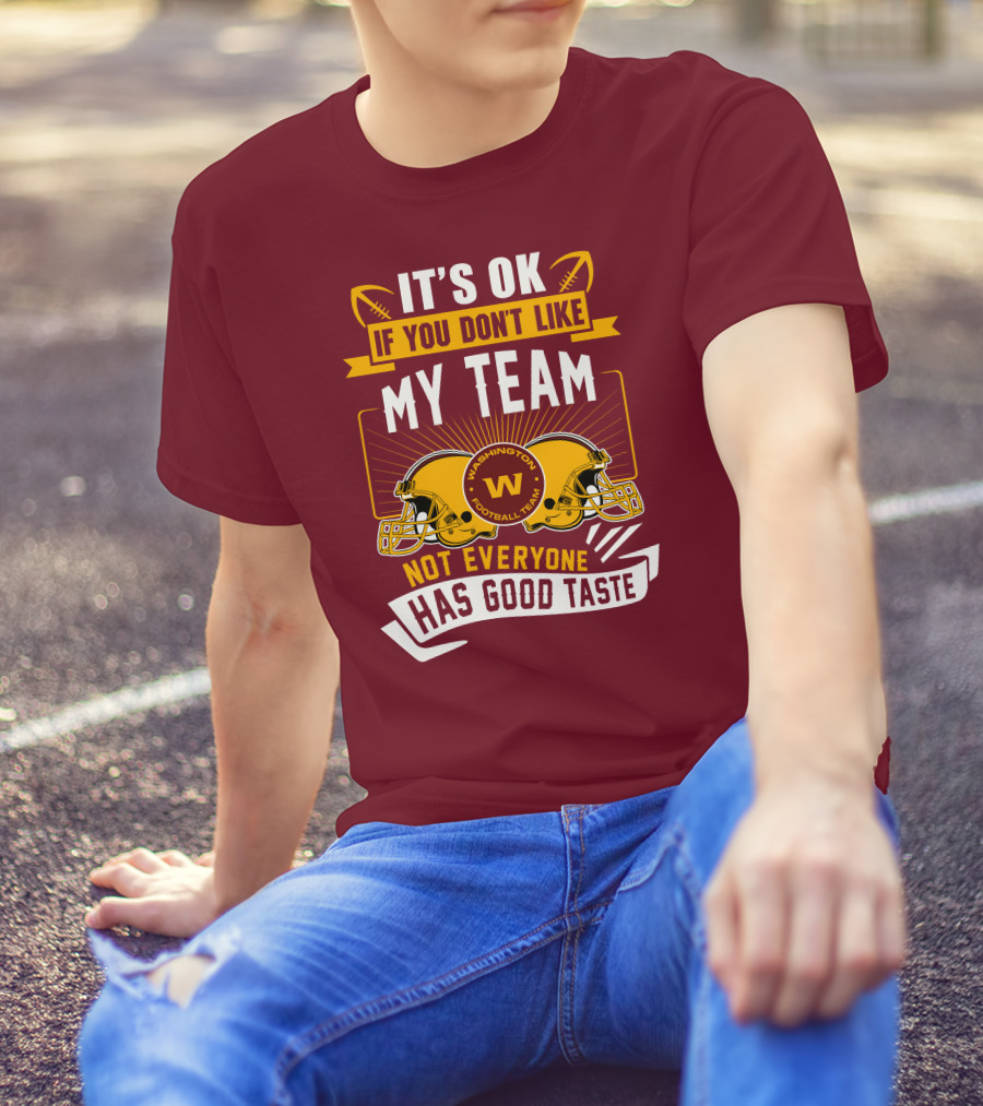 It's Ok If You Don't Like My Team Washington Football Team Not Everyone Has Good Taste T-Shirt