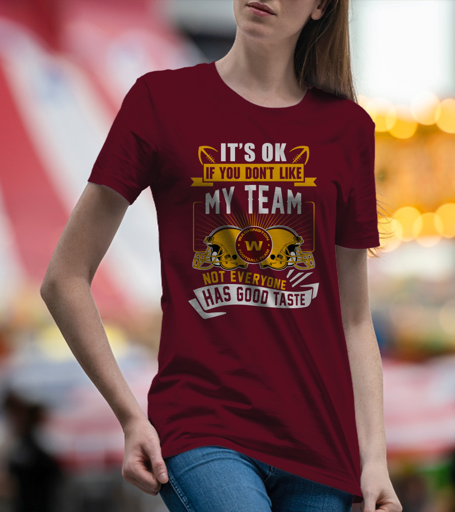 It's Ok If You Don't Like My Team Washington Football Team Not Everyone Has Good Taste T-Shirt