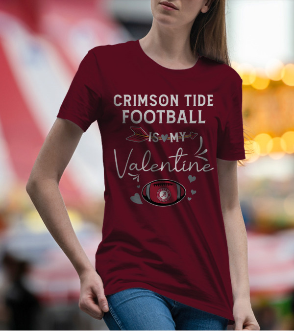 Alabama Crimson Tide Football Is My Valentine With Hearts And Arrow T-Shirt